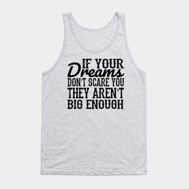If your dreams don't scare you, they aren't big enough Tank Top by TaipsArts
